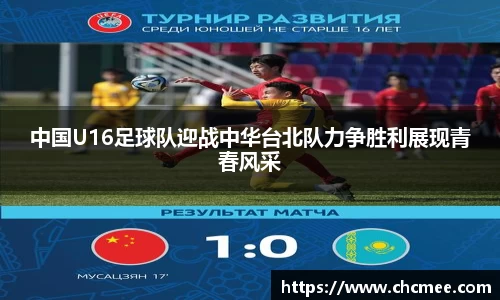 中国U16足球队迎战中华台北队力争胜利展现青春风采