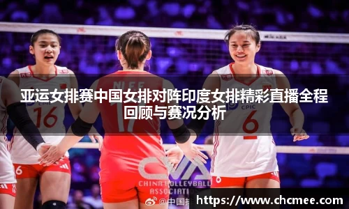 亚运女排赛中国女排对阵印度女排精彩直播全程回顾与赛况分析